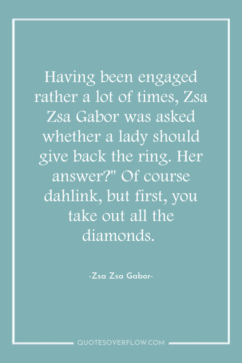 Having been engaged rather a lot of times, Zsa Zsa...