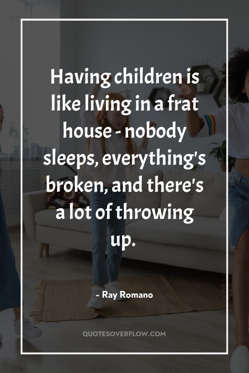 Having children is like living in a frat house -...