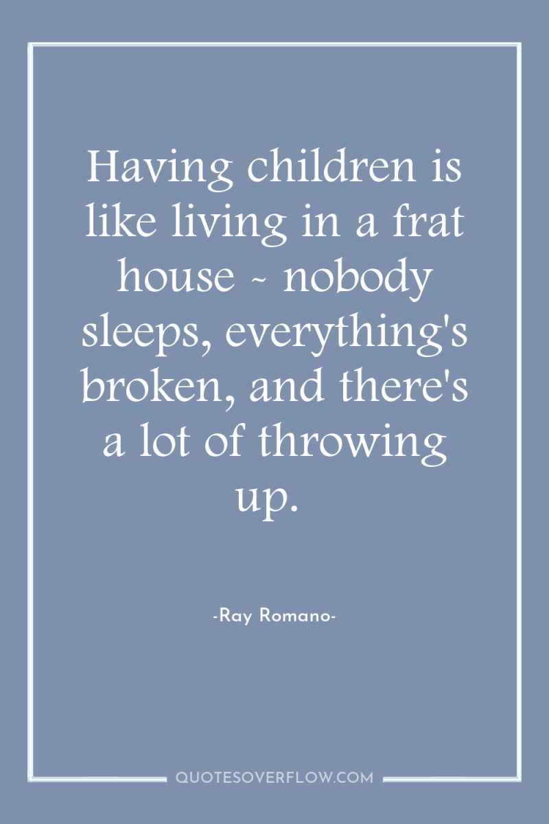 Having children is like living in a frat house -...