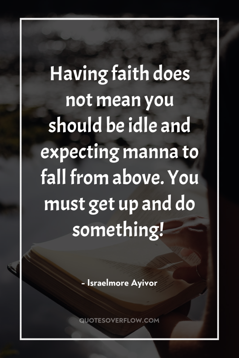 Having faith does not mean you should be idle and...