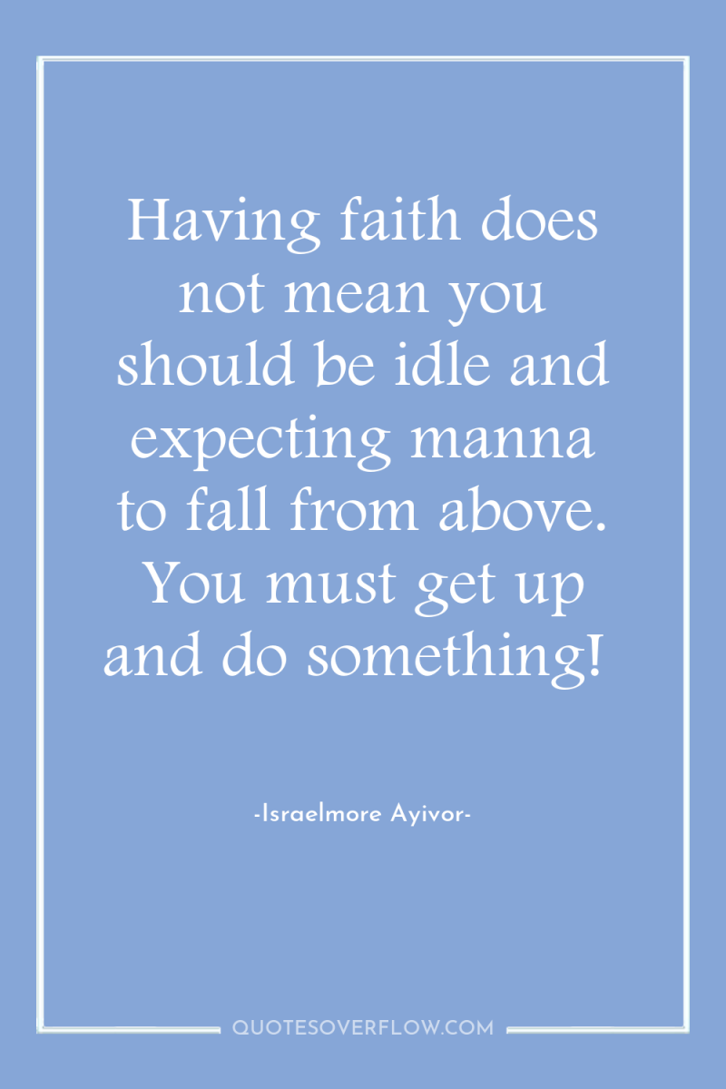 Having faith does not mean you should be idle and...