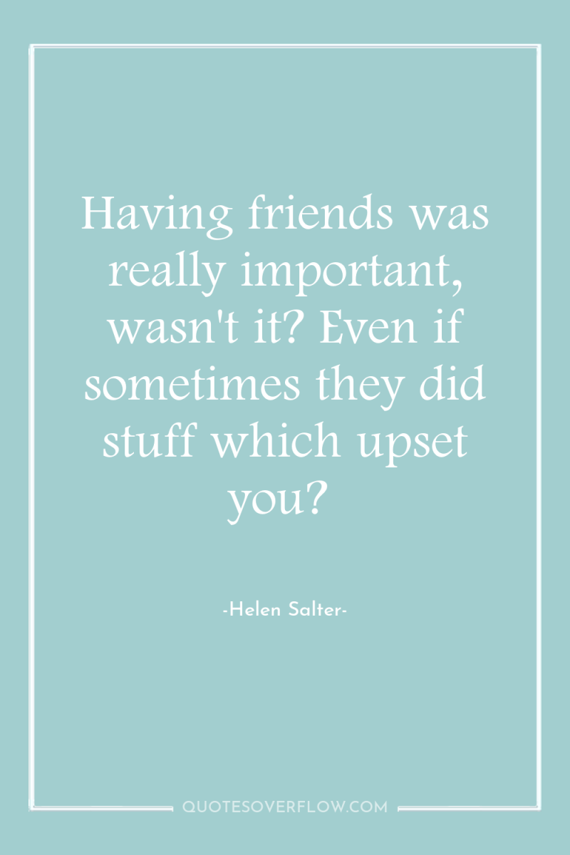 Having friends was really important, wasn't it? Even if sometimes...