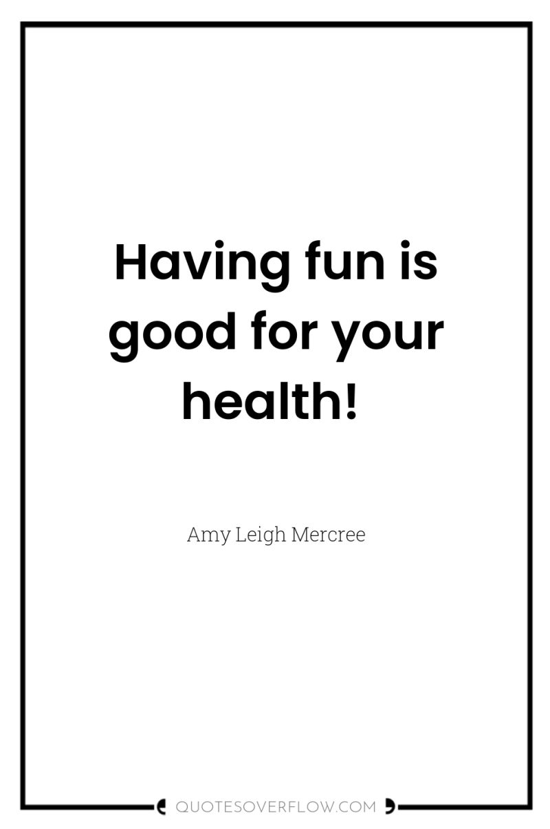 Having fun is good for your health! 
