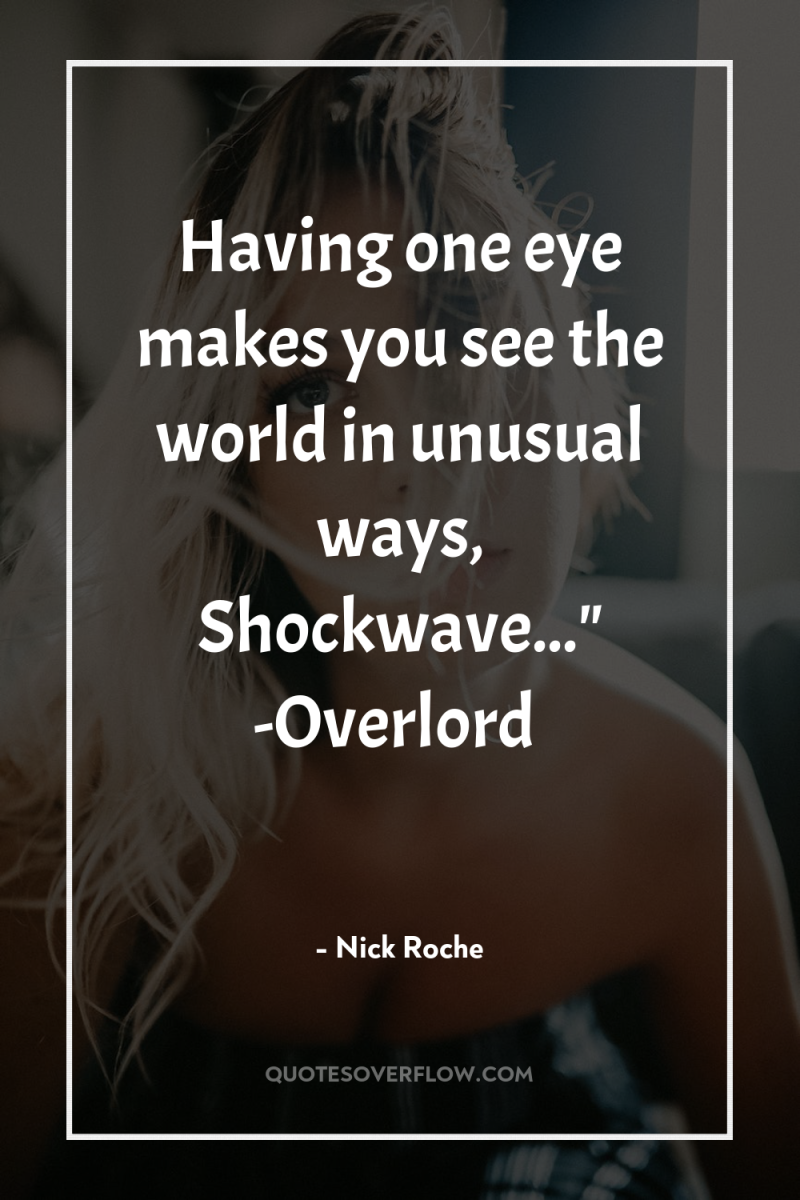 Having one eye makes you see the world in unusual...