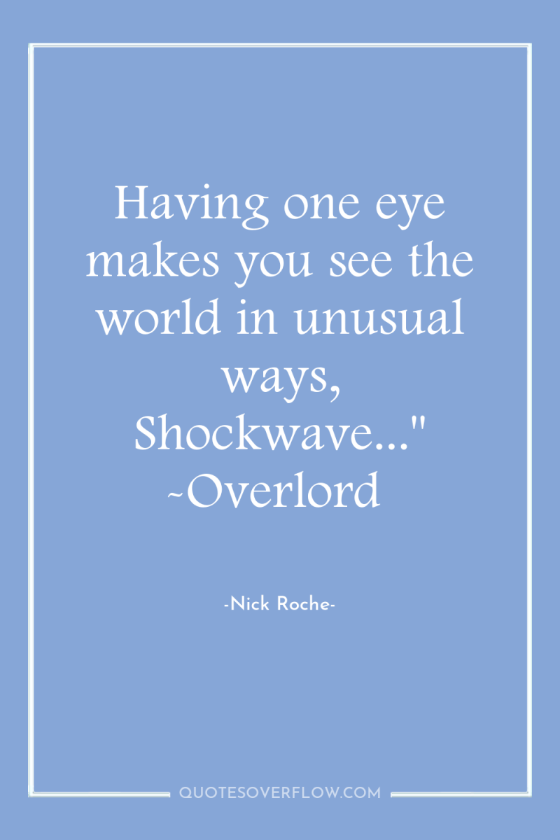 Having one eye makes you see the world in unusual...