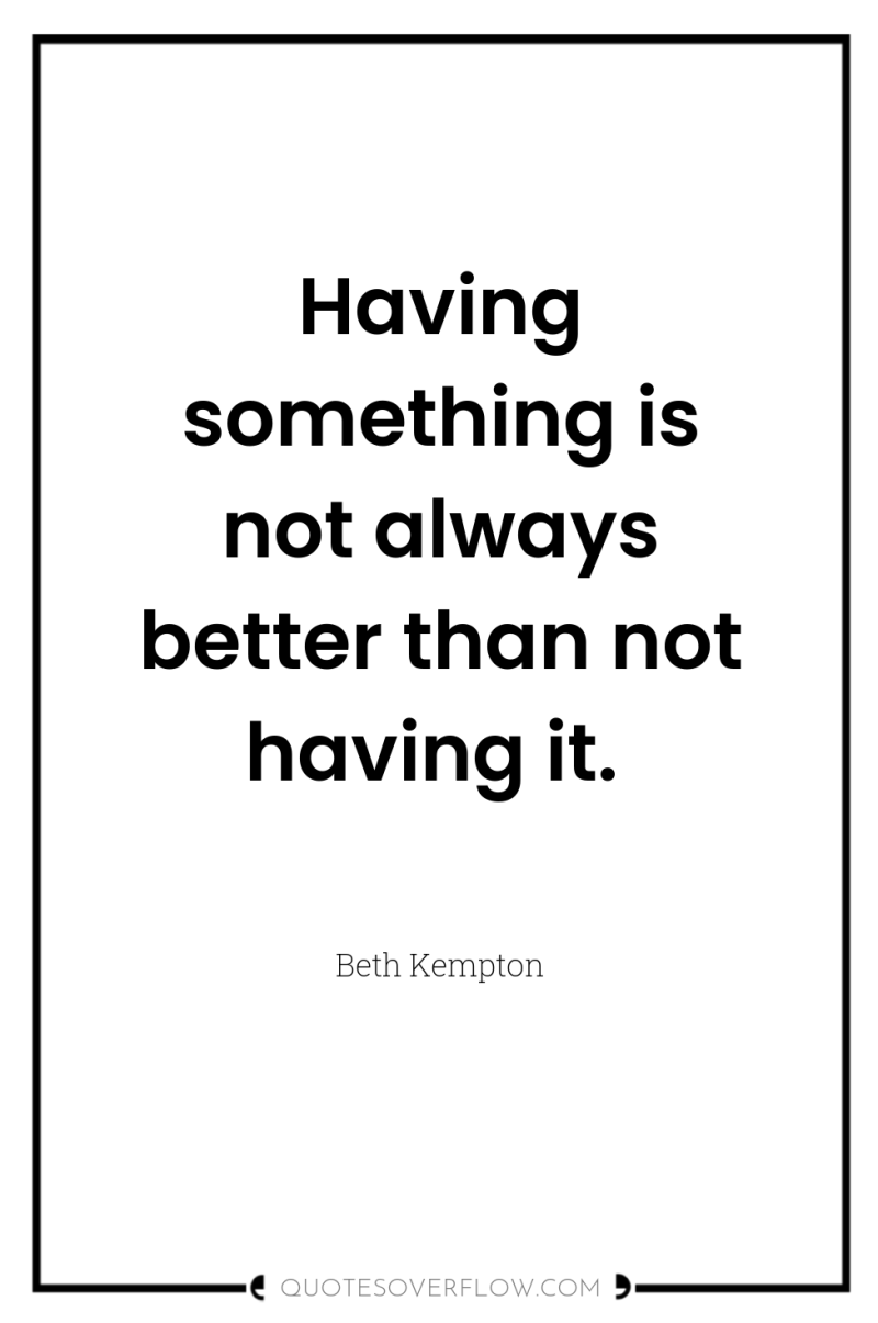 Having something is not always better than not having it. 