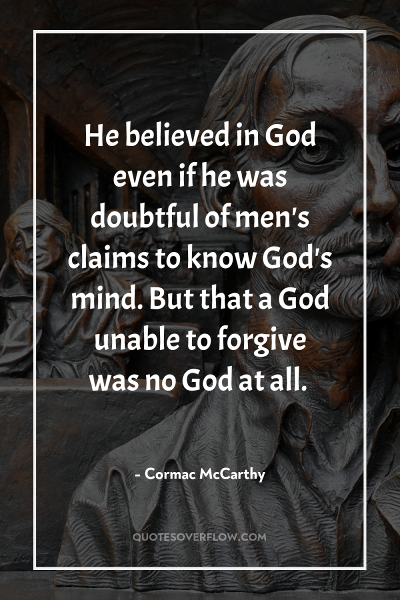 He believed in God even if he was doubtful of...