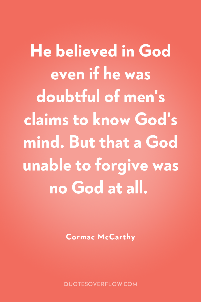 He believed in God even if he was doubtful of...