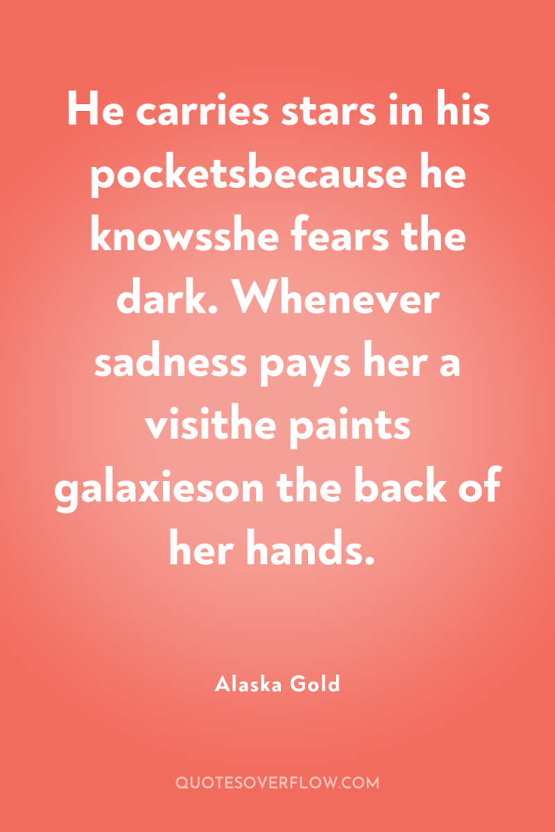 He carries stars in his pocketsbecause he knowsshe fears the...