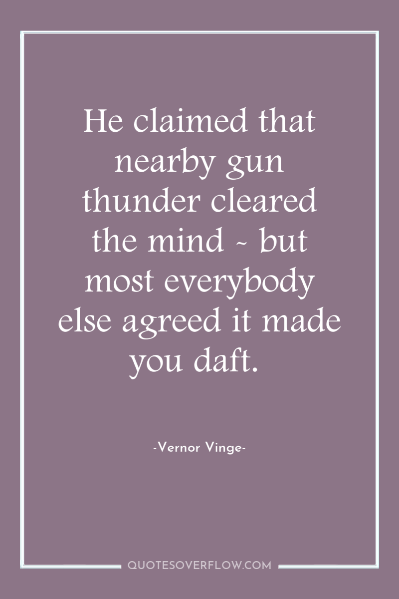 He claimed that nearby gun thunder cleared the mind -...
