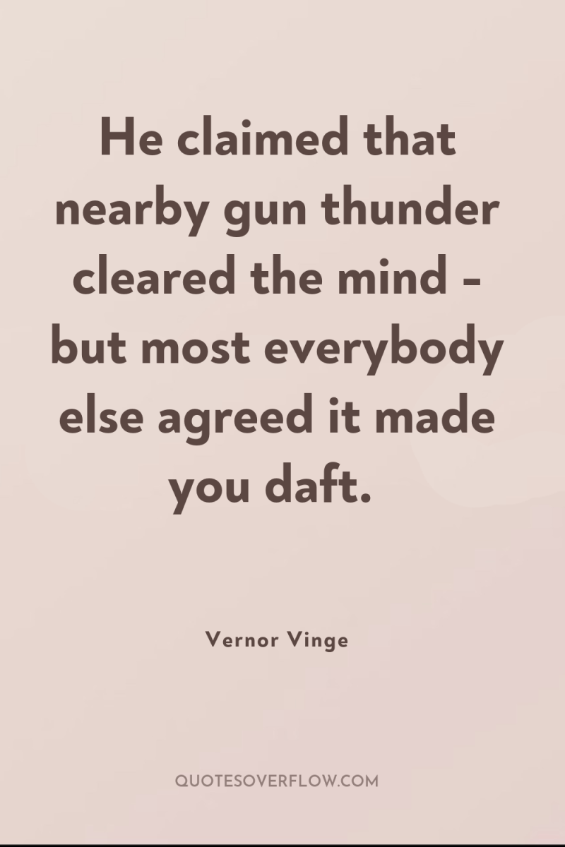 He claimed that nearby gun thunder cleared the mind -...