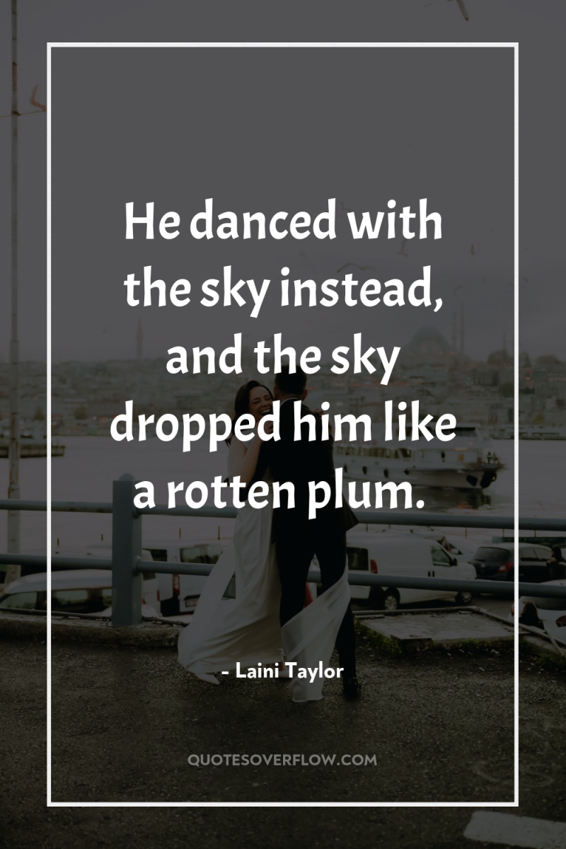 He danced with the sky instead, and the sky dropped...