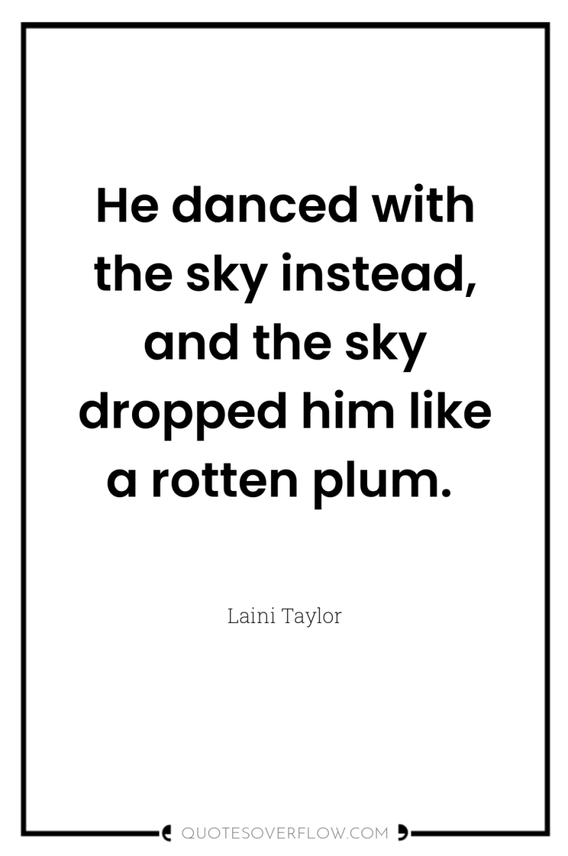He danced with the sky instead, and the sky dropped...