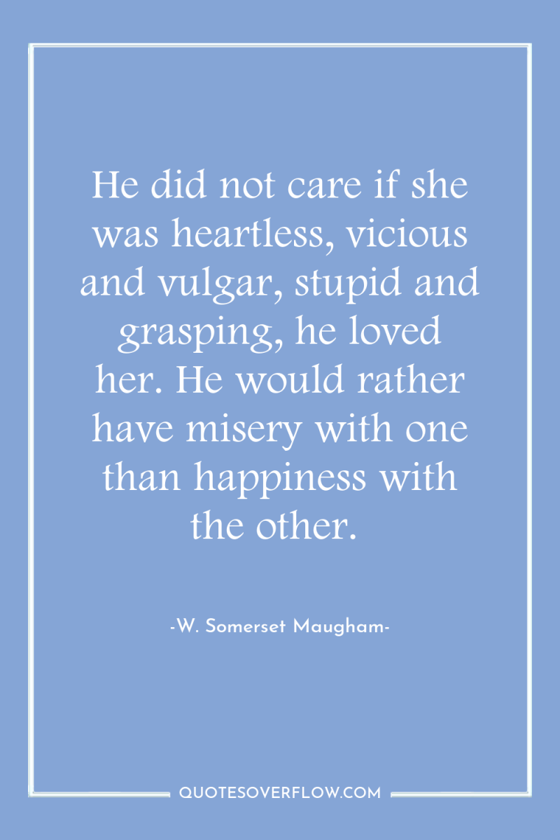 He did not care if she was heartless, vicious and...