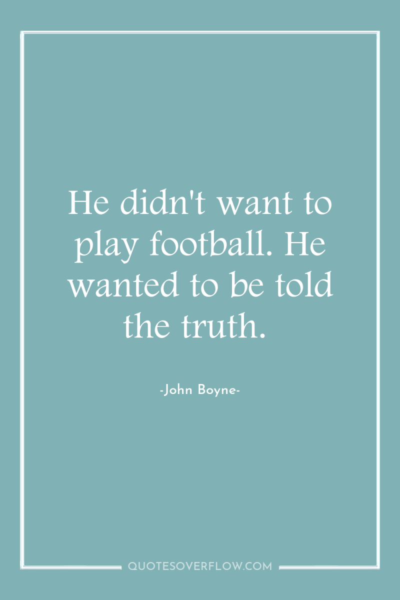 He didn't want to play football. He wanted to be...