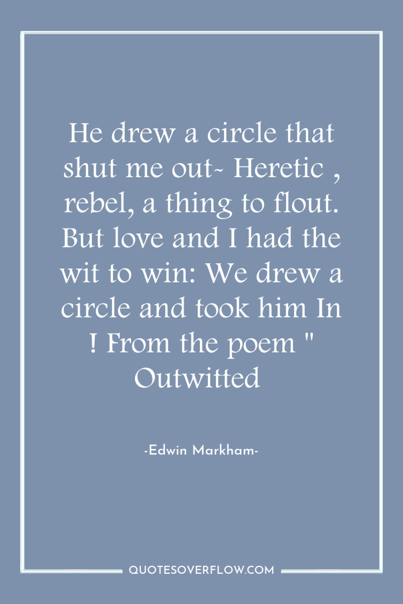 He drew a circle that shut me out- Heretic ,...
