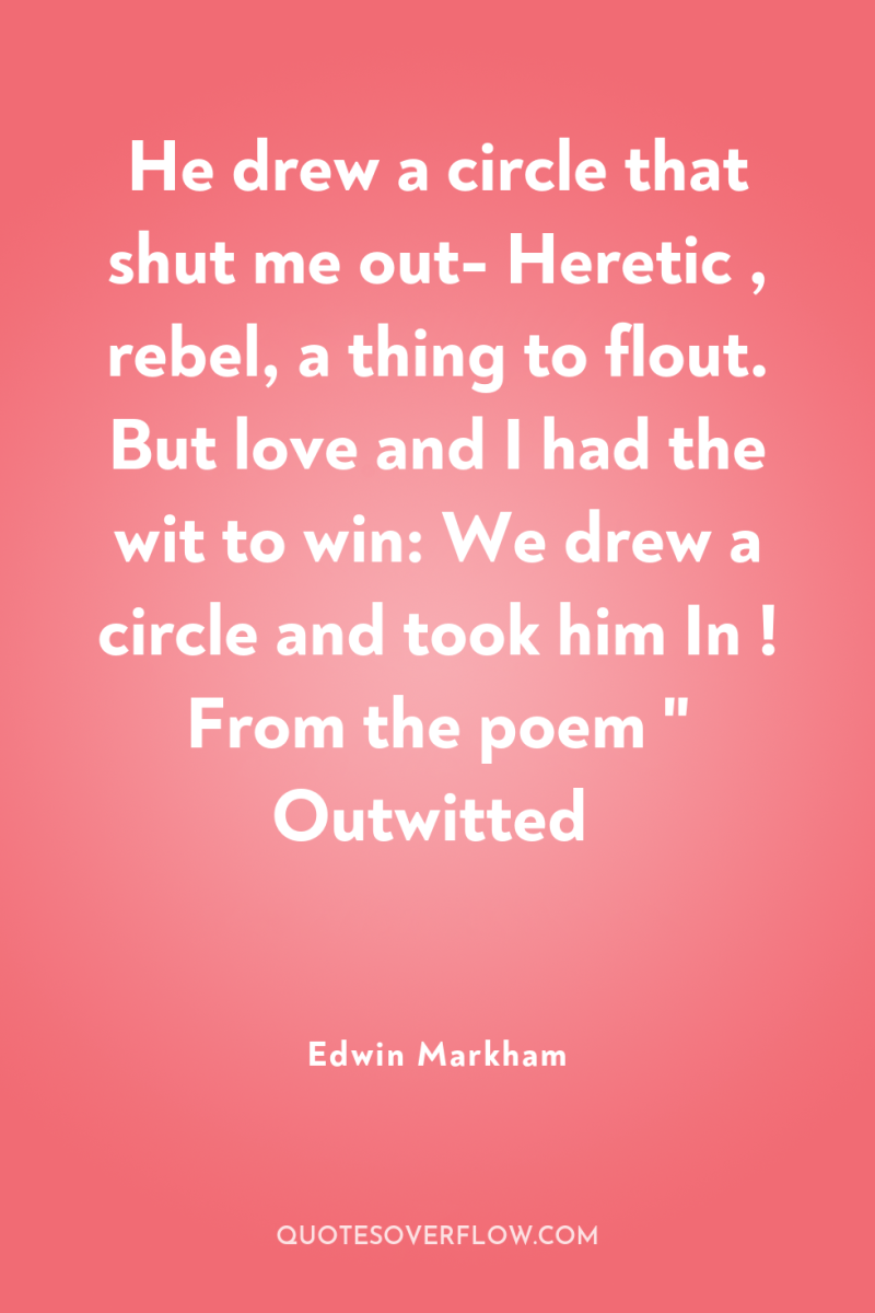 He drew a circle that shut me out- Heretic ,...