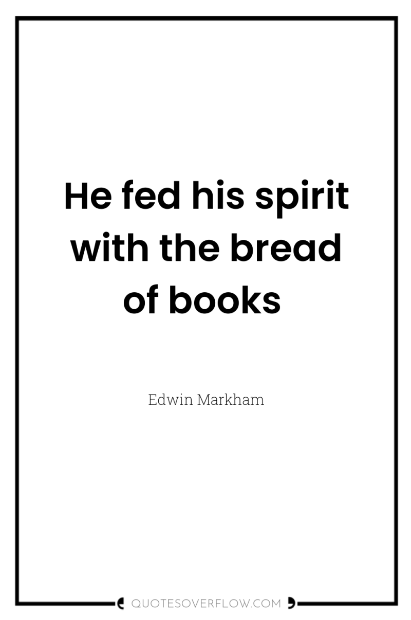 He fed his spirit with the bread of books 