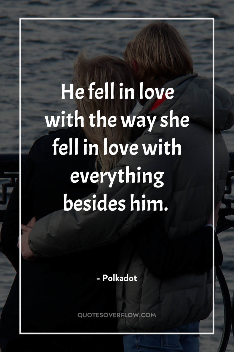 He fell in love with the way she fell in...