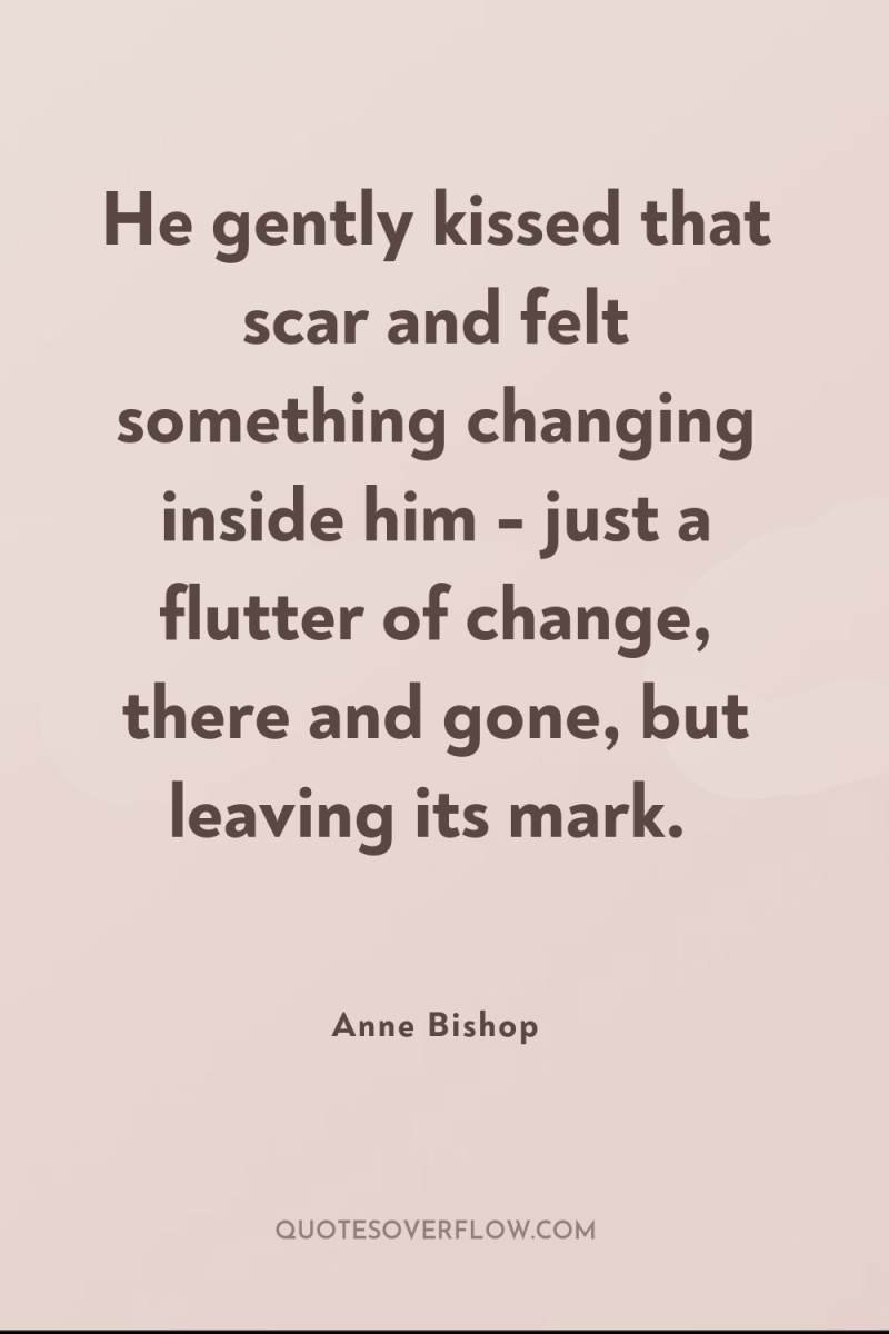He gently kissed that scar and felt something changing inside...