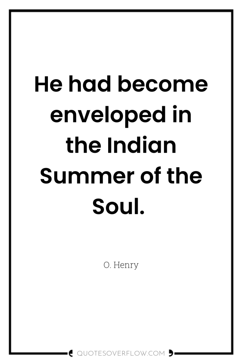 He had become enveloped in the Indian Summer of the...