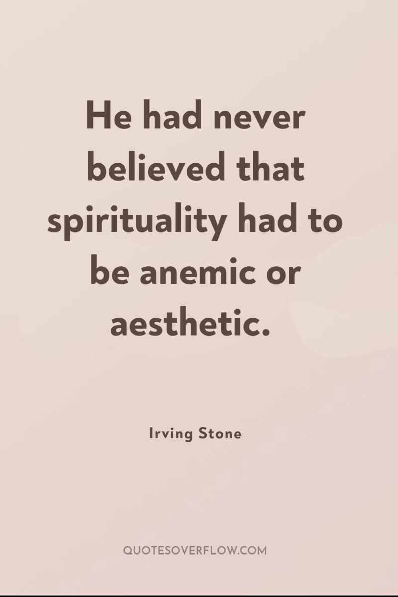 He had never believed that spirituality had to be anemic...