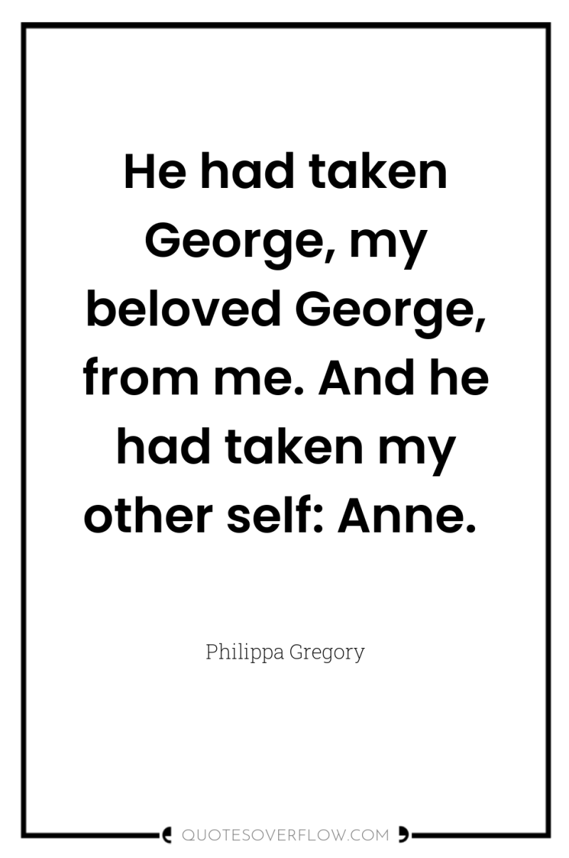 He had taken George, my beloved George, from me. And...