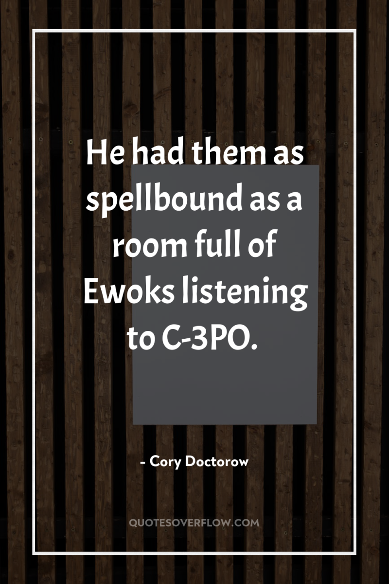 He had them as spellbound as a room full of...