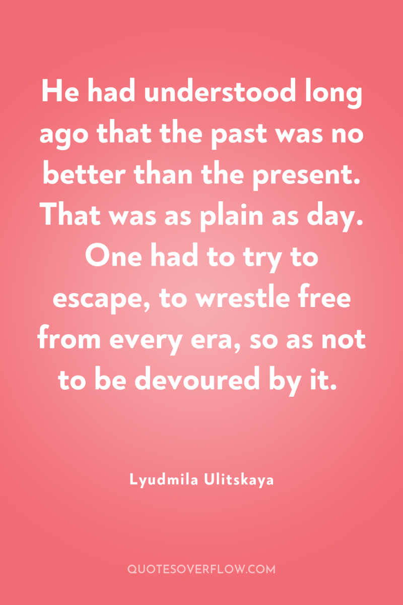 He had understood long ago that the past was no...