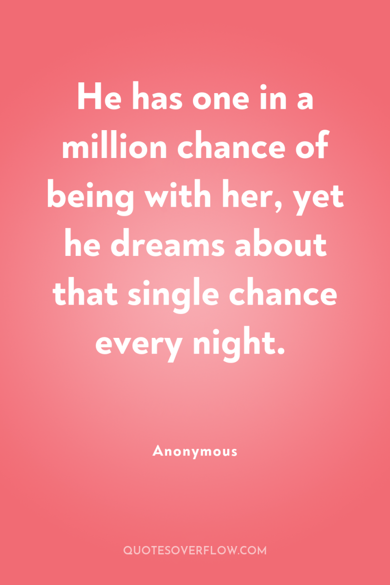He has one in a million chance of being with...