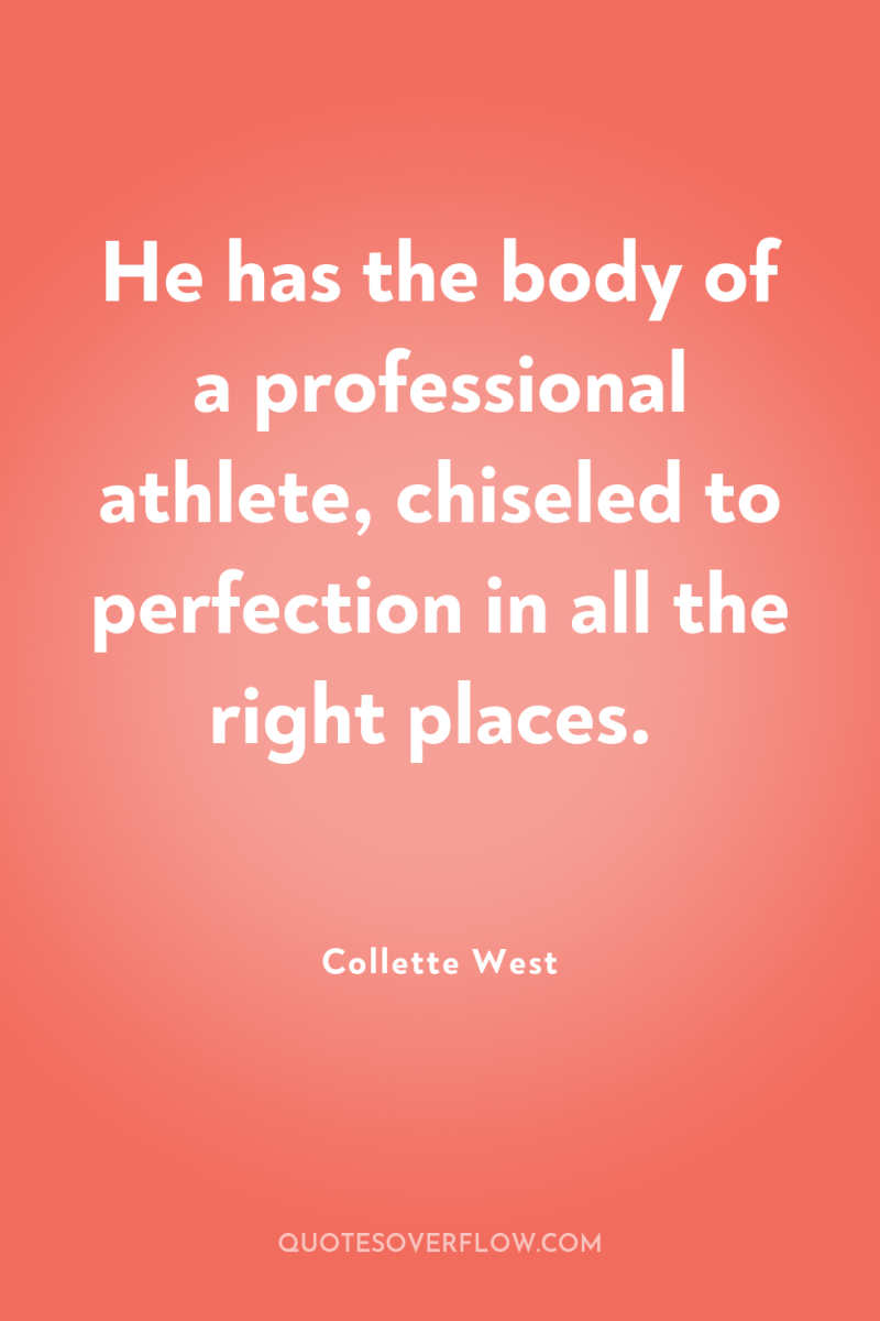 He has the body of a professional athlete, chiseled to...
