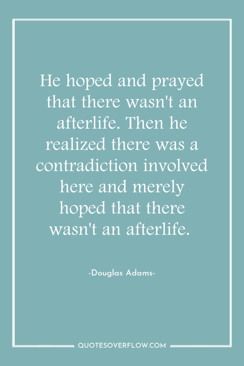 He hoped and prayed that there wasn't an afterlife. Then...