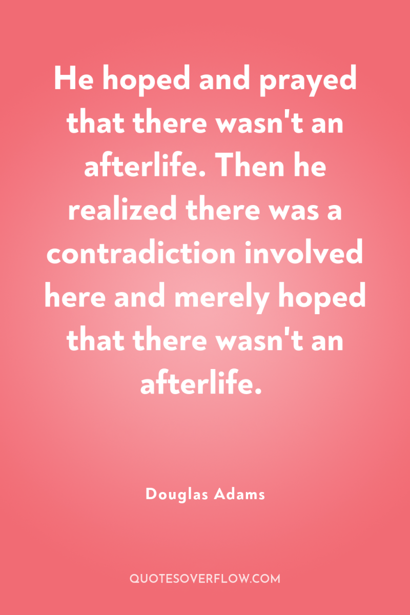 He hoped and prayed that there wasn't an afterlife. Then...