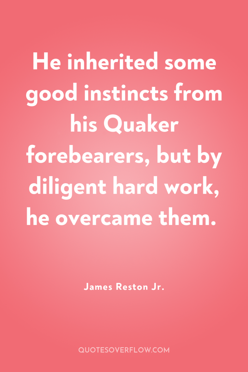 He inherited some good instincts from his Quaker forebearers, but...