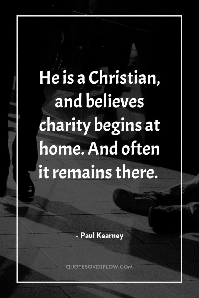 He is a Christian, and believes charity begins at home....