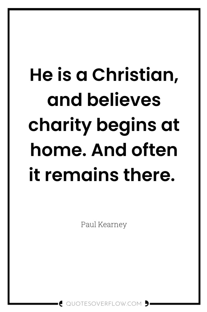 He is a Christian, and believes charity begins at home....