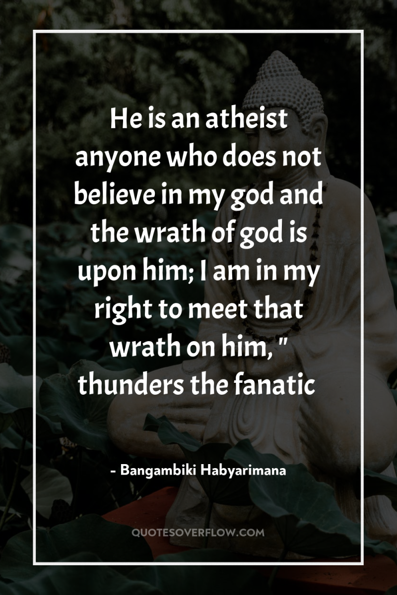 He is an atheist anyone who does not believe in...