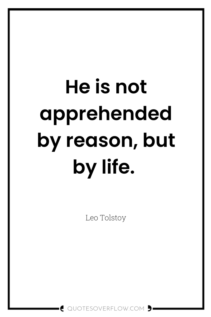 He is not apprehended by reason, but by life. 