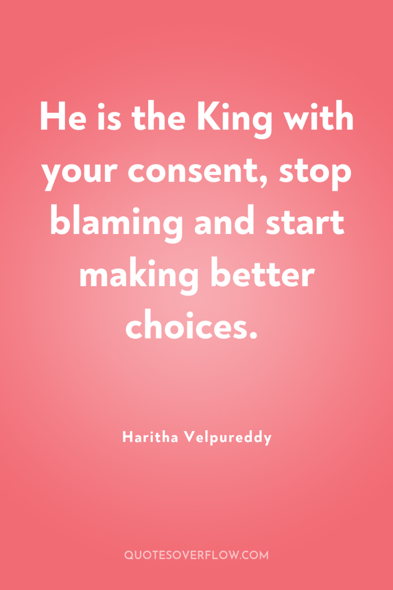 He is the King with your consent, stop blaming and...