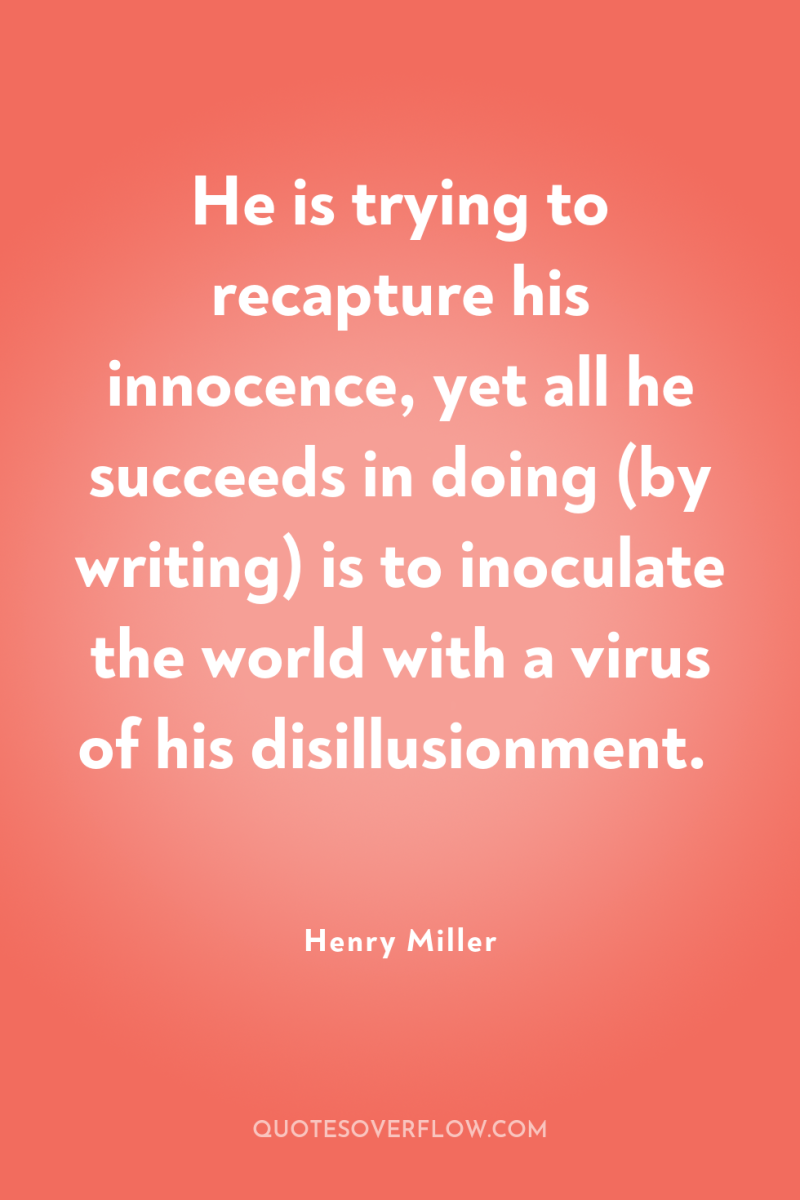 He is trying to recapture his innocence, yet all he...