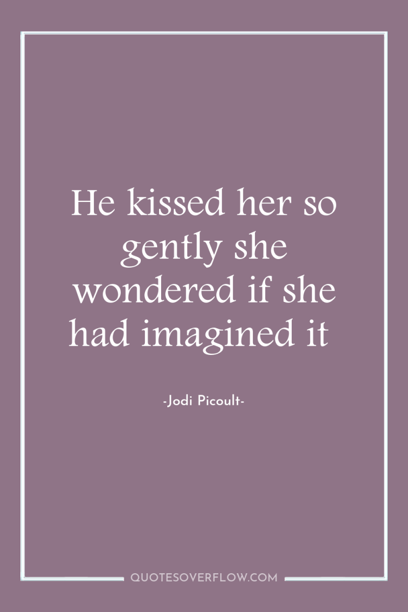 He kissed her so gently she wondered if she had...