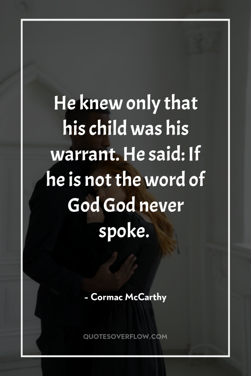 He knew only that his child was his warrant. He...