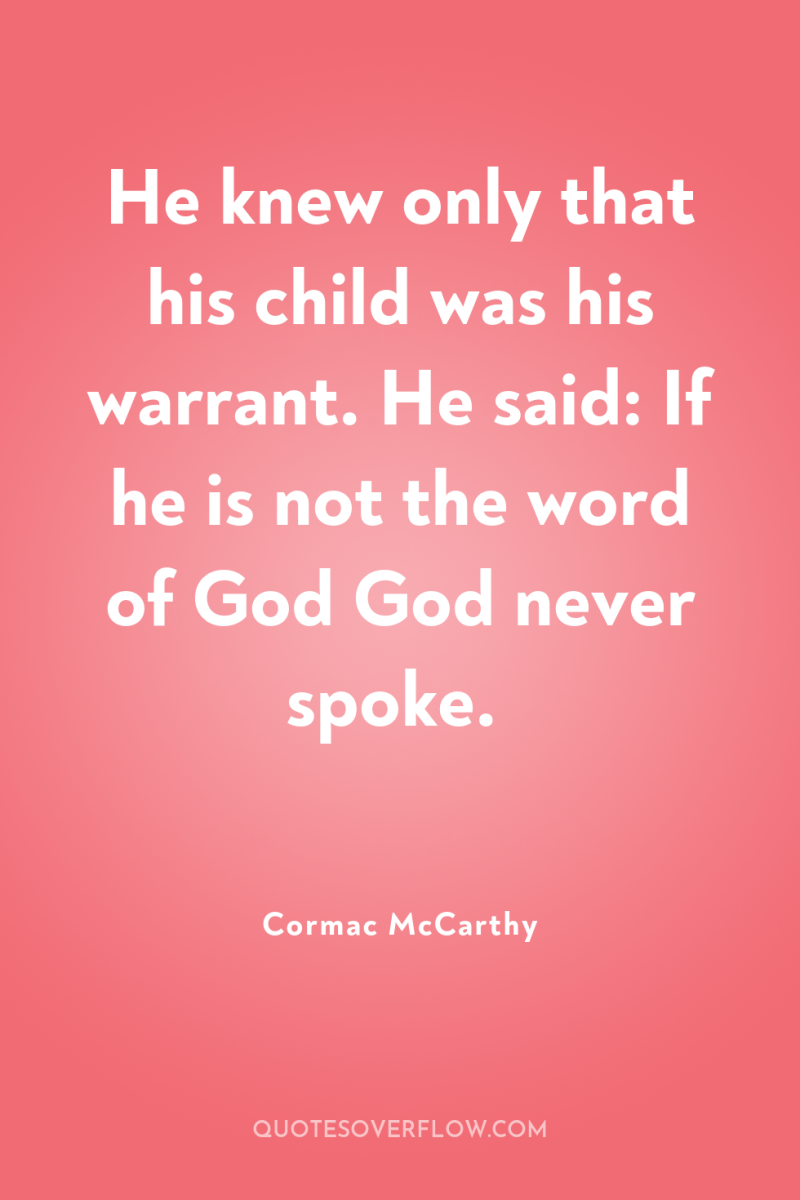 He knew only that his child was his warrant. He...