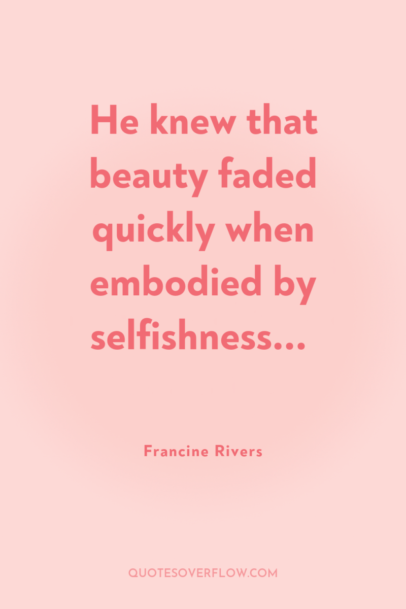 He knew that beauty faded quickly when embodied by selfishness... 