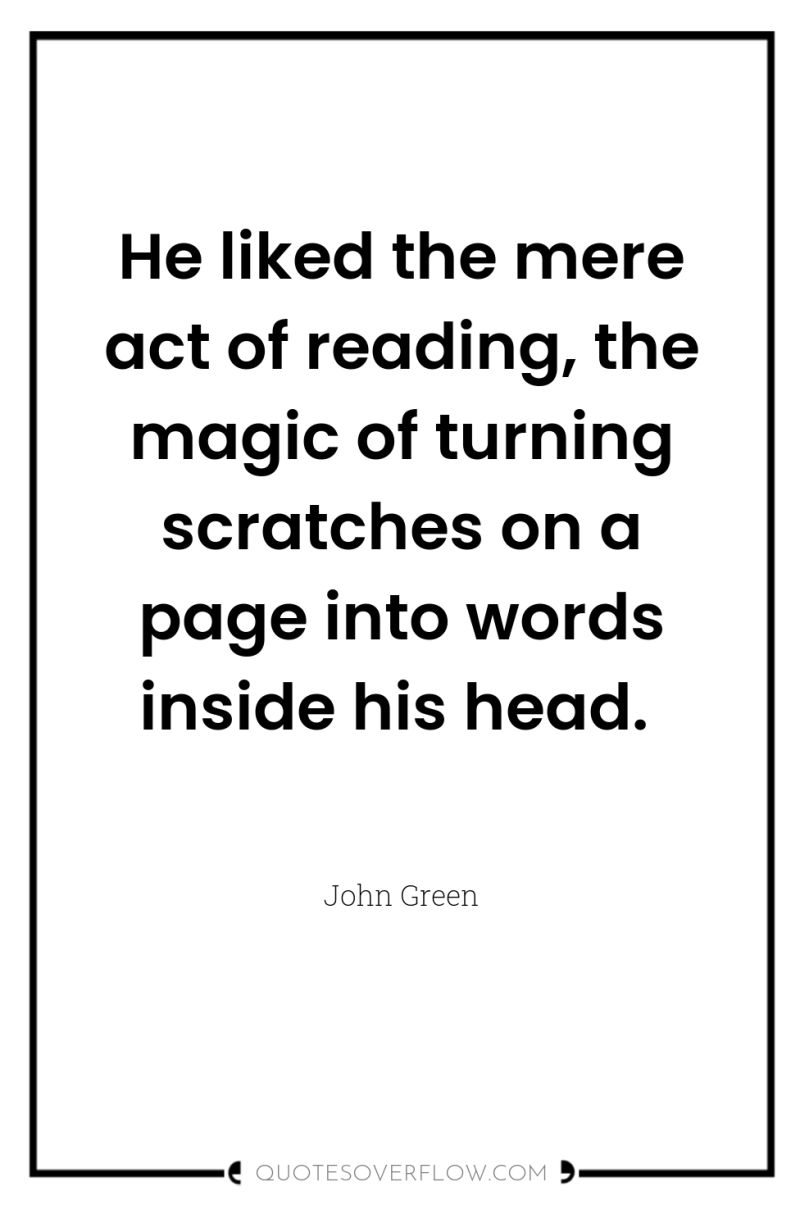 He liked the mere act of reading, the magic of...