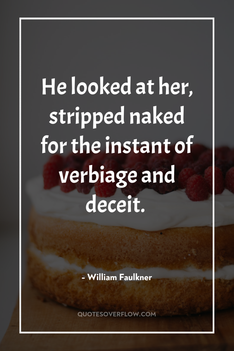 He looked at her, stripped naked for the instant of...