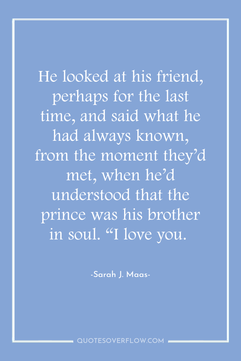 He looked at his friend, perhaps for the last time,...