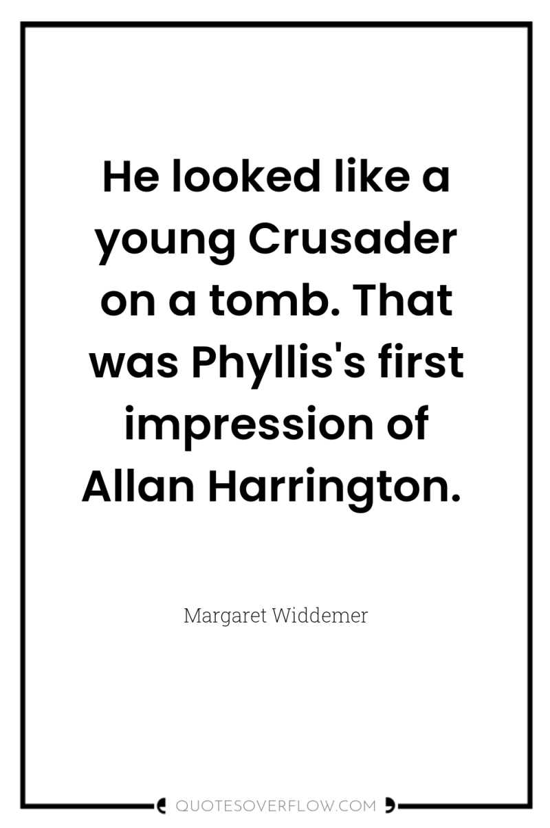 He looked like a young Crusader on a tomb. That...