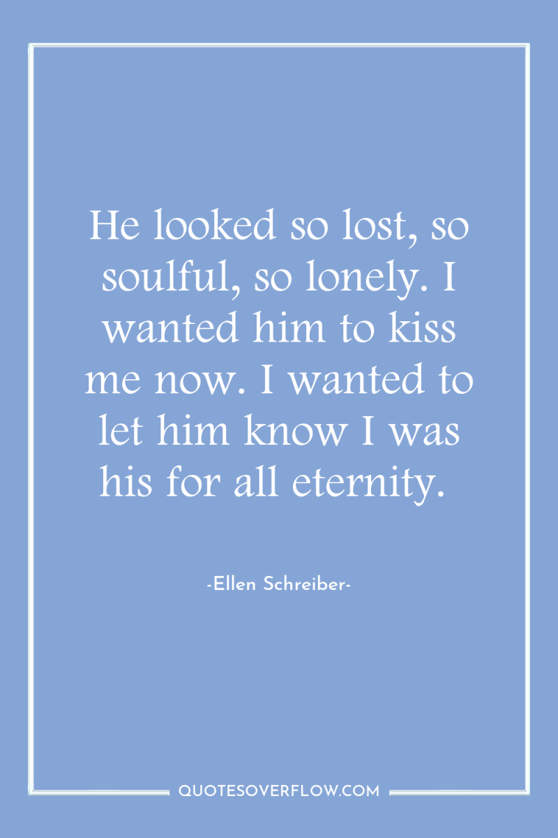 He looked so lost, so soulful, so lonely. I wanted...