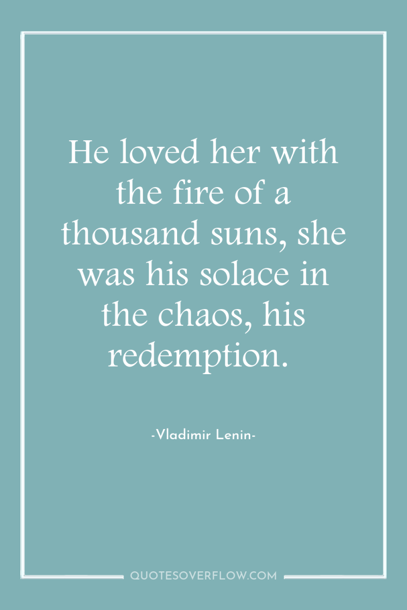 He loved her with the fire of a thousand suns,...